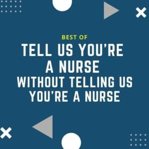 Best Of: Tell Me You're a Nurse Without Telling Me